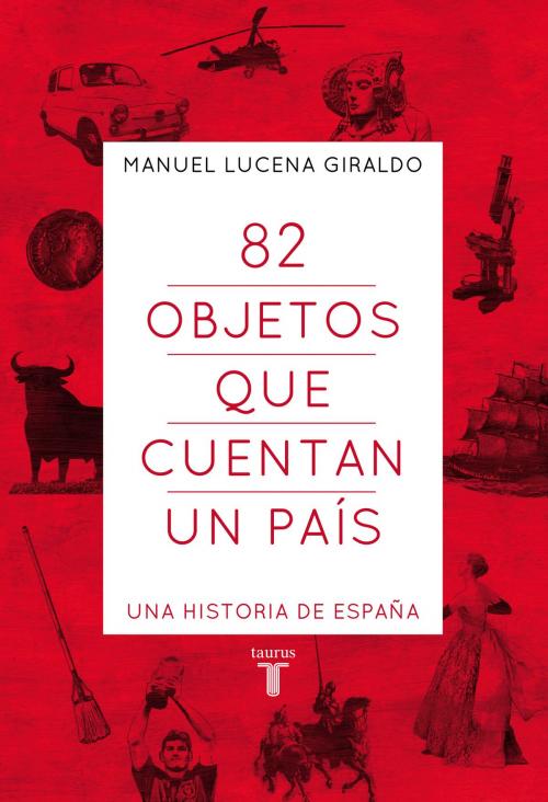 Cover of the book 82 objetos que cuentan un país by Manuel Lucena, Penguin Random House Grupo Editorial España