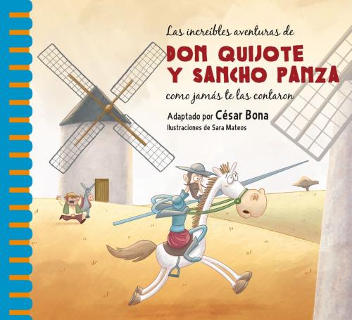 Cover of the book Las increíbles aventuras de don Quijote y Sancho Panza como jamás te las contaron by César Bona, Sara Mateos, Penguin Random House Grupo Editorial España