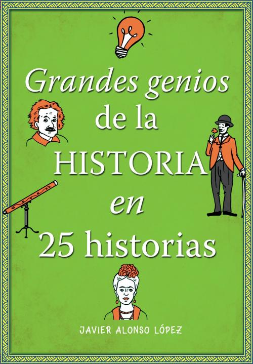 Cover of the book Grandes genios de la historia en 25 historias by Javier Alonso López, Penguin Random House Grupo Editorial España