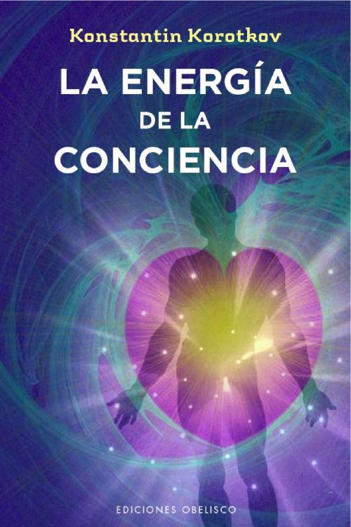 Cover of the book La energía de la conciencia by Konstantin Korotkov, Obelisco