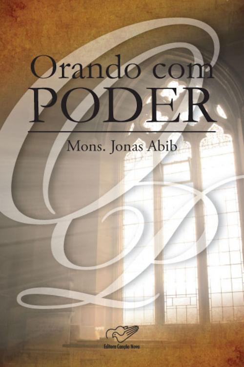 Cover of the book Orando com Poder by Monsenhor Jonas Abib, Editora Canção Nova