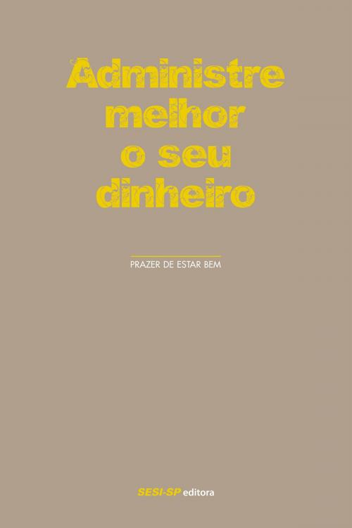 Cover of the book Administre melhor o seu dinheiro by , SESI-SP Editora