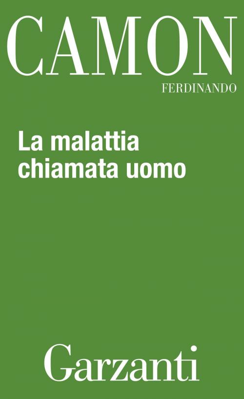 Cover of the book La malattia chiamata uomo by Ferdinando Camon, Garzanti