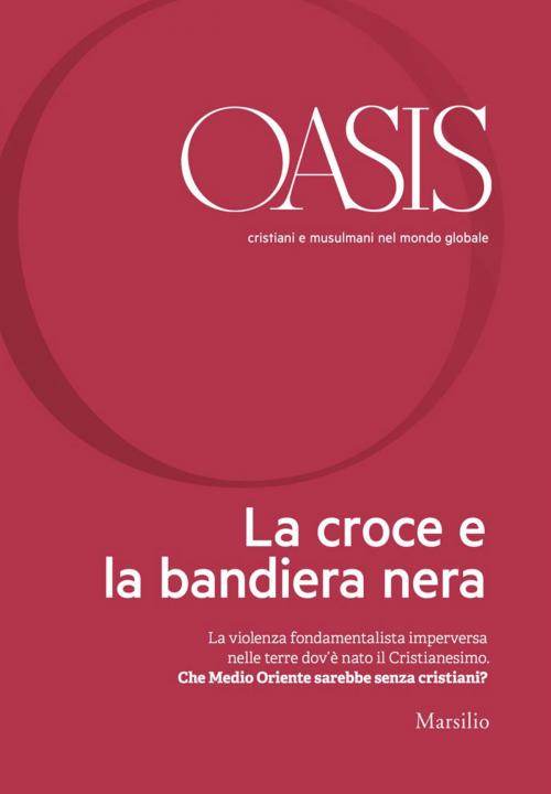 Cover of the book Oasis n. 22, La croce e la bandiera nera by Fondazione Internazionale Oasis, Marsilio