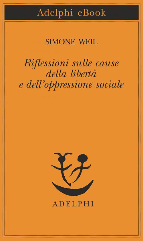 Cover of the book Riflessioni sulle cause della libertà e dell’oppressione sociale by Simone Weil, Adelphi