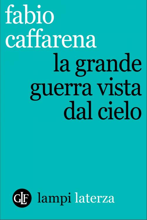 Cover of the book La Grande guerra vista dal cielo by Fabio Caffarena, Editori Laterza