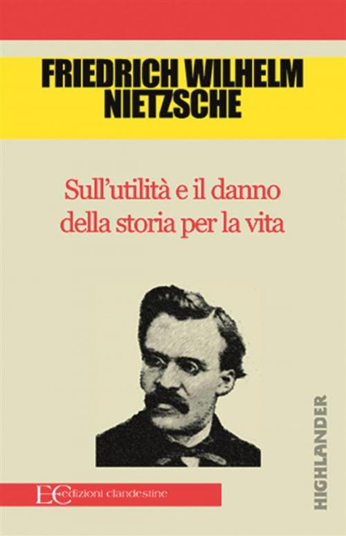 Cover of the book Sull'utilità e il danno della storia per la vita by Friedrich Nietzsche, Edizioni Clandestine