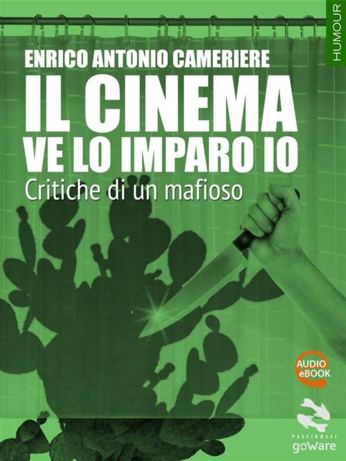 Cover of the book Il cinema ve lo imparo io. Critiche di un mafioso by Enrico Antonio Cameriere, goWare