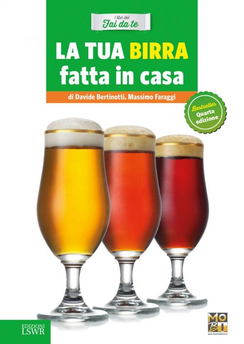 Cover of the book La tua birra fatta in casa by Davide Bertinotti, Massimo Faraggi, MoBI, Movimento Birrario Italiano, Edizioni LSWR