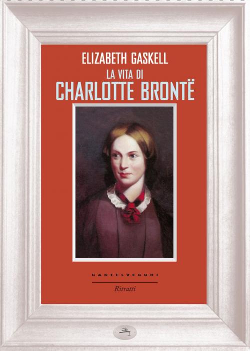 Cover of the book La vita di Charlotte Bronte by Elizabeth Gaskell, Castelvecchi