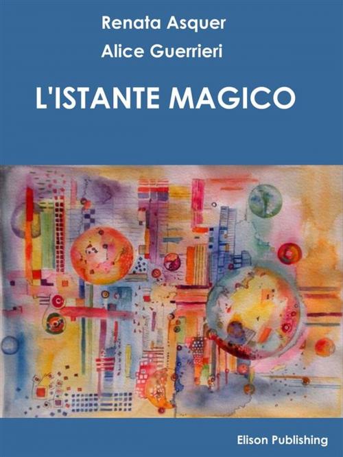 Cover of the book L'istante magico by Alice Guerrieri, Renata Asquer, Elison Publishing