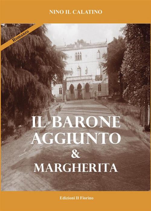 Cover of the book Il Barone aggiunto & Margherita by Nino il Calatino, Edizioni il Fiorino