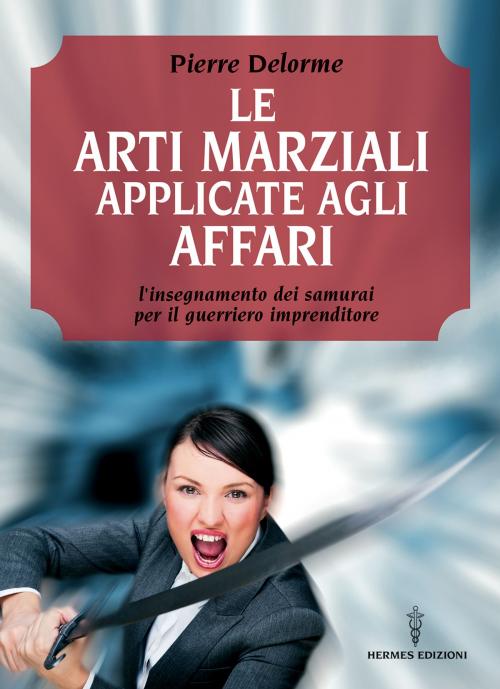 Cover of the book Le arti marziali applicate agli affari by Pierre Delorme, Hermes Edizioni