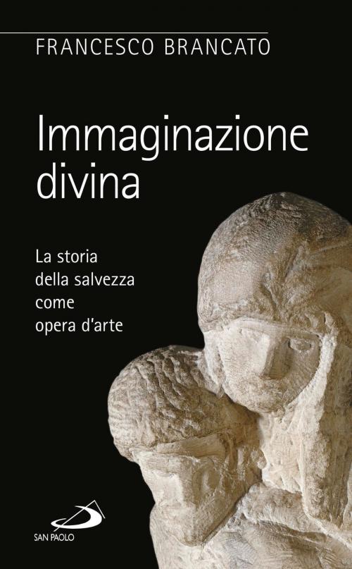 Cover of the book Immaginazione divina. La storia della salvezza come opera d'arte by Francesco Brancato, San Paolo Edizioni