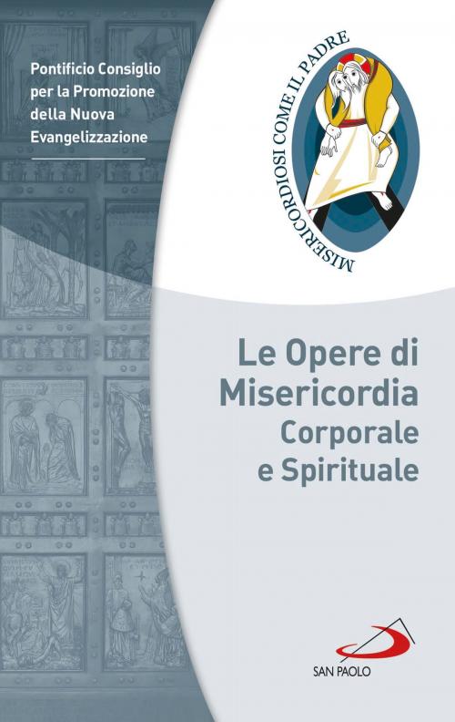 Cover of the book Le Opere di Misericordia corporale e spirituale by Pontificio Consiglio per la Promozione della Nuova Evangelizzazione, San Paolo Edizioni