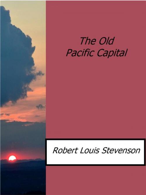 Cover of the book The Old Pacific Capital by Robert Louis Stevenson, Robert Louis Stevenson