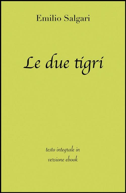 Cover of the book Le due tigri di Emilio Salgari in ebook by grandi Classici, Emilio Salgari, Grandi Classici