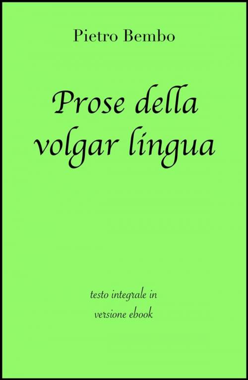 Cover of the book Prose della volgar lingua di Pietro Bembo in ebook by Pietro Bembo, grandi Classici, Pietro Bembo