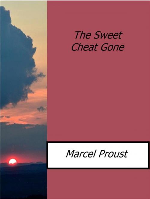 Cover of the book The Sweet Cheat Gone by Marcel Proust, Marcel Proust