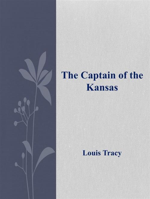 Cover of the book The Captain of the Kansas by Louis Tracy, Louis Tracy