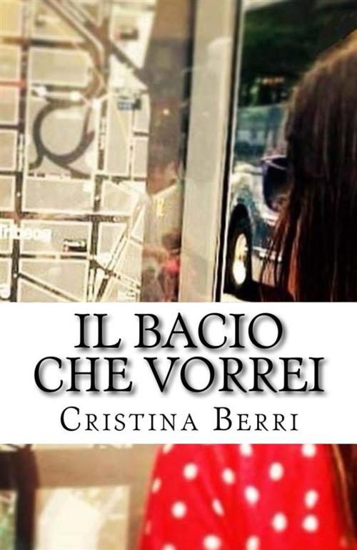 Cover of the book Il Bacio che Vorrei by Cristina Berri, Cristina Berri