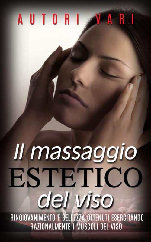 Cover of the book IL MASSAGGIO ESTETICO DEL VISO by Autori Vari, David De Angelis
