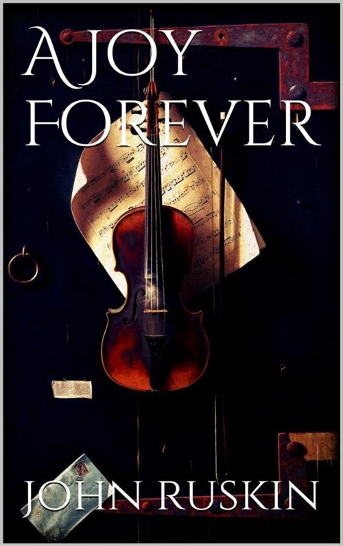 Cover of the book A Joy Forever by John Ruskin, John Ruskin