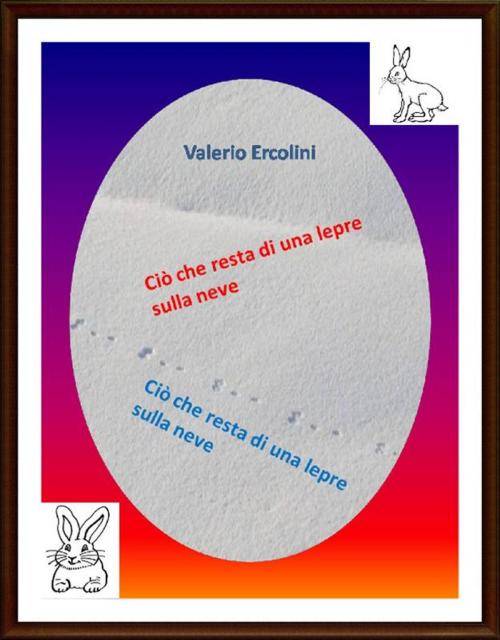 Cover of the book Ciò che resta di una lepre sulla neve by Valerio Ercolini, Valerio Ercolini