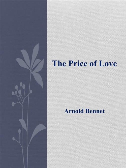 Cover of the book The Price of Love by Arnold Bennet, Arnold Bennet