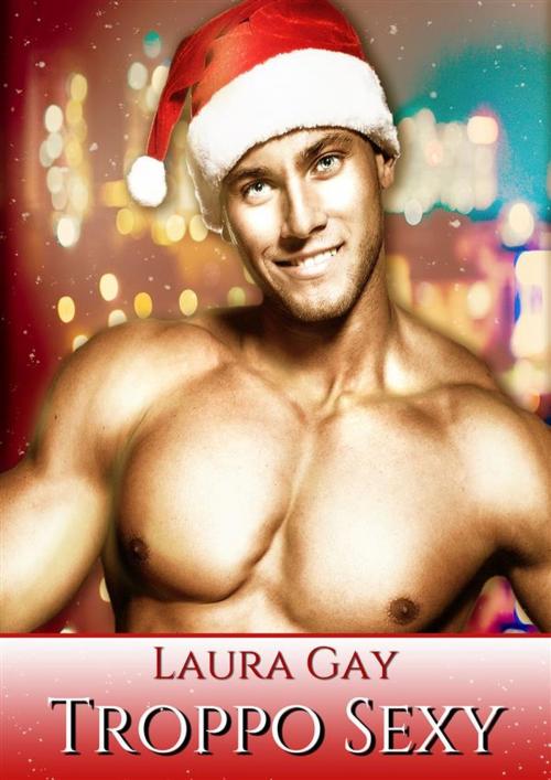 Cover of the book Troppo sexy by Laura Gay, Laura Gay