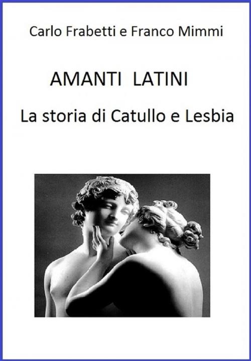 Cover of the book Amanti latini - La storia di Catullo e Lesbia by Franco Mimmi, Carlo Frabetti, Carlo Frabetti