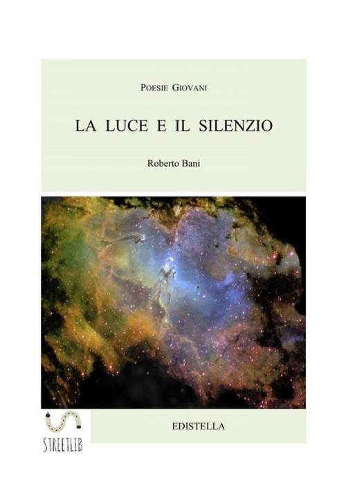 Cover of the book La Luce e il Silenzio by Roberto Bani, Roberto Bani