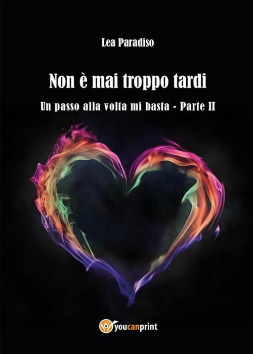 Cover of the book Non è mai troppo tardi - Un passo alla volta mi basta Parte II by Lea Paradiso, Youcanprint Self-Publishing