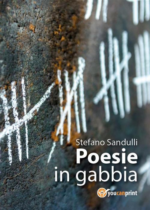 Cover of the book Poesie in gabbia by Stefano Sandulli, Youcanprint Self-Publishing