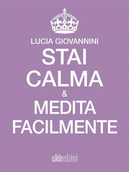 Cover of the book Stai Calma e medita facilmente by Lucia Giovannini, Wide edizioni