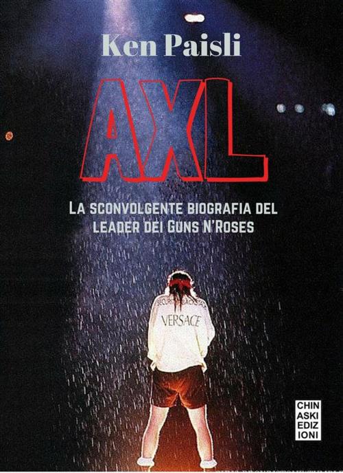 Cover of the book AXL. La sconvolgente biografia del leader dei Guns N'Roses by Ken Paisli, Chinaski Edizioni