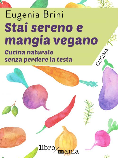 Cover of the book Stai sereno e mangia vegano by Eugenia Brini, Libromania