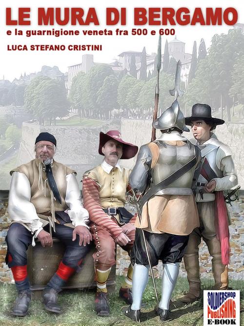 Cover of the book Le Mura di Bergamo by Luca Stefano Cristini, Soldiershop