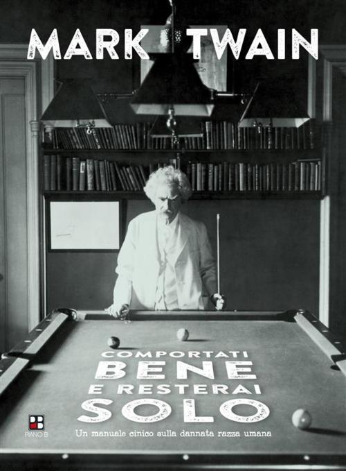 Cover of the book Comportati bene e resterai solo by Mark Twain, Piano B edizioni