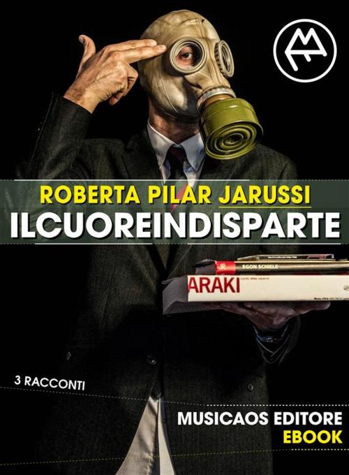 Cover of the book Il cuore in disparte by Roberta Pilar Jarussi, Musicaos Editore