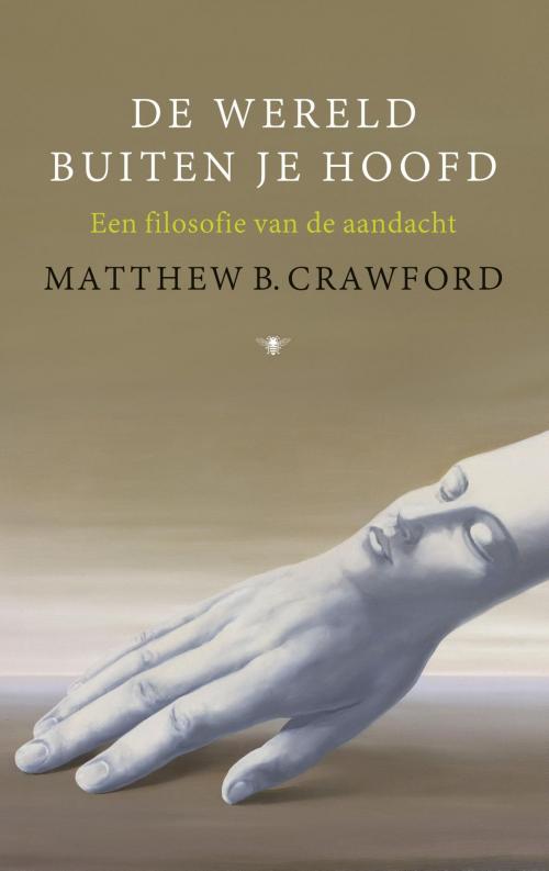 Cover of the book De wereld buiten je hoofd by Matthew Crawford, Bezige Bij b.v., Uitgeverij De