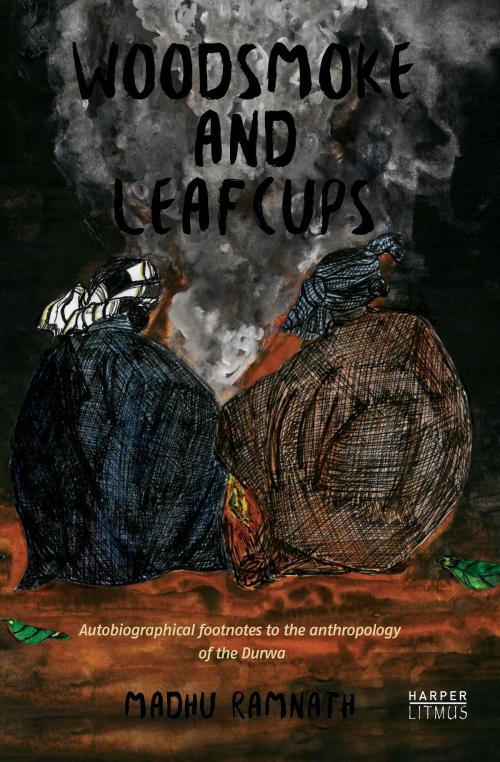Cover of the book Woodsmoke and Leafcups: Autobiographical Footnotes to the Anthropology of the Durwa People by Madhu Ramnath, HarperCollins Publishers India