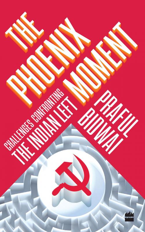 Cover of the book The Phoenix Moment: Challenges Confronting the Indian Left by Praful Bidwai, HarperCollins Publishers India