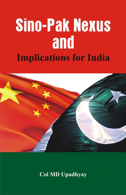 Cover of the book Sino - Pak Nexus and Implications for India by M D Upadhyay, VIJ Books (India) PVT Ltd