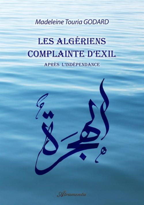 Cover of the book Les Algériens, complainte d'exil (Après l'Indépendance) by Madeleine Touria Godard, Atramenta