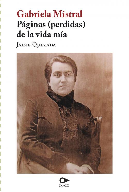 Cover of the book Páginas (perdidas) de la vida mía by Gabriela Mistral, Jaime Quezada, MAGO Editores