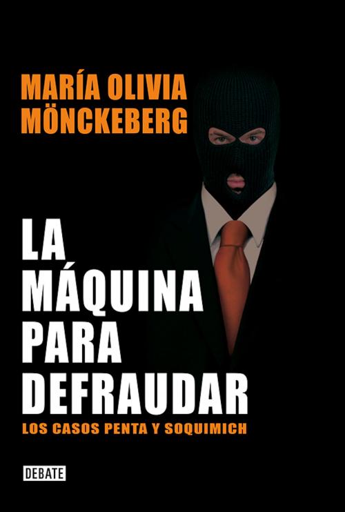 Cover of the book La máquina para defraudar by Maria Olivia Monckeberg, Penguin Random House Grupo Editorial Chile