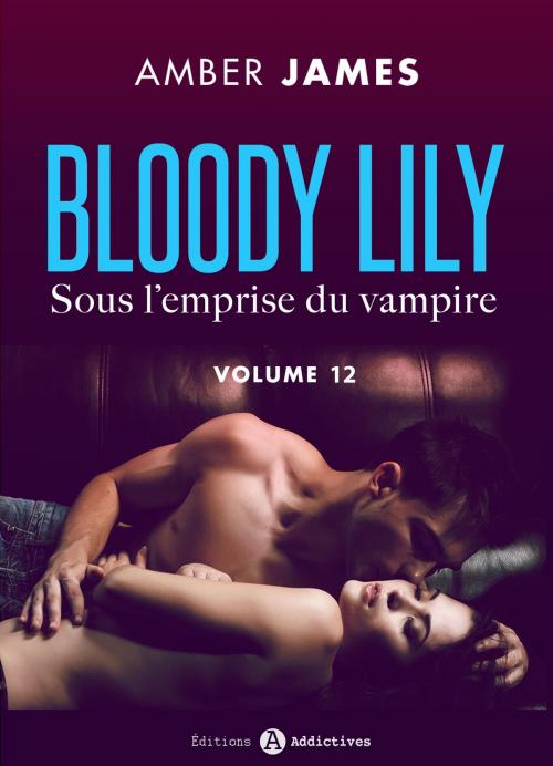 Cover of the book Bloody Lily - Sous l'emprise du vampire, 12 by Amber James, Editions addictives