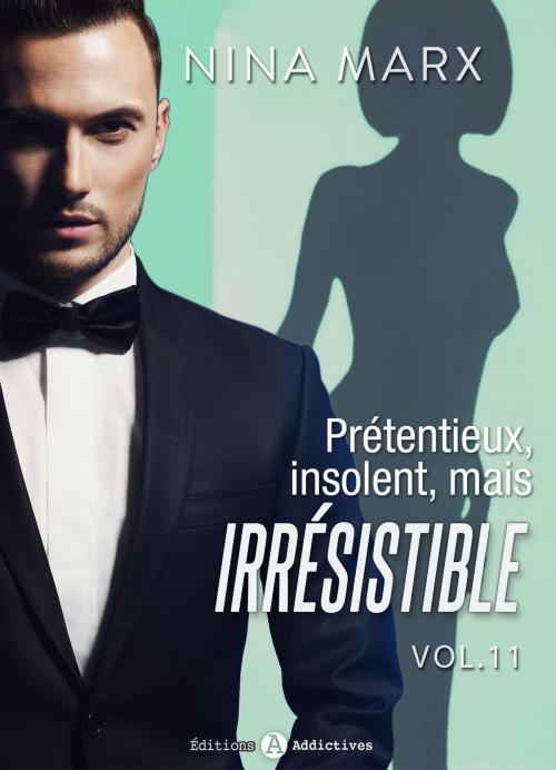 Cover of the book Prétentieux, insolent, mais irrésistible 11 by Nina Marx, Editions addictives