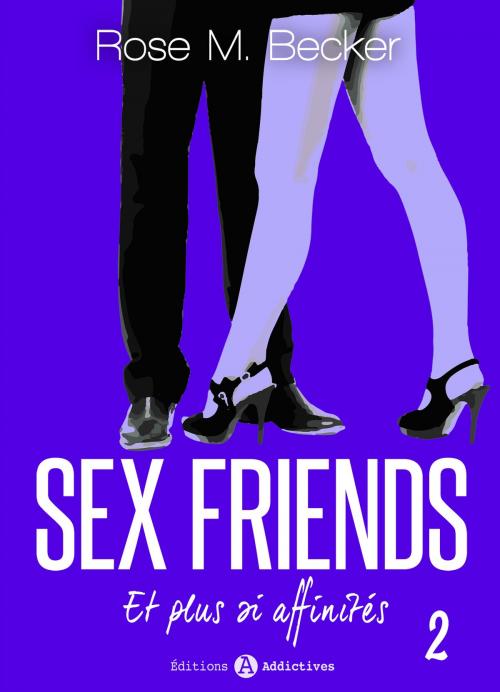 Cover of the book Sex Friends - Et plus si affinités, 2 by Rose M. Becker, Editions addictives